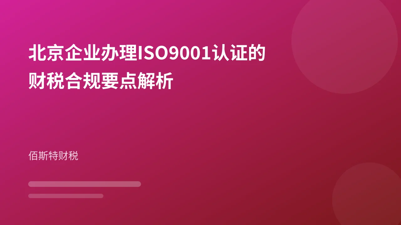 北京企业办理ISO9001认证的财税合规要点解析